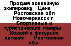 Продам хоккейную экипировку › Цена ­ 8 000 - Ростовская обл., Новочеркасск г. Спортивные и туристические товары » Хоккей и фигурное катание   . Ростовская обл.